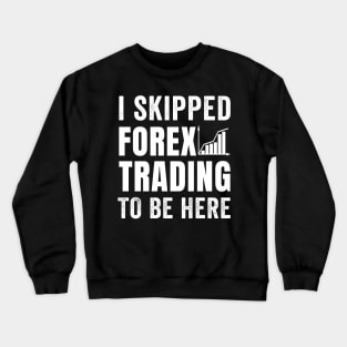 Stock Exchange Gift I Skipped Forex Trading To Be Here Crewneck Sweatshirt